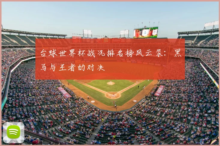 台球世界杯战况排名榜风云录：黑马与王者的对决